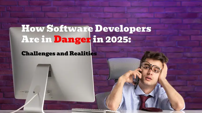 How Software Developers Are in Danger in 2025: Challenges and Realities