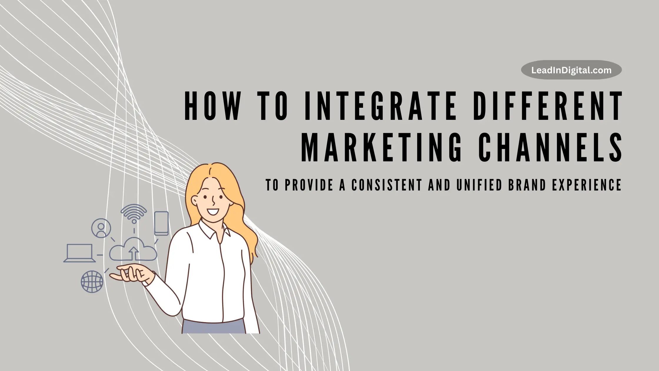 How to integrate different marketing channels to provide a consistent and unified brand experience