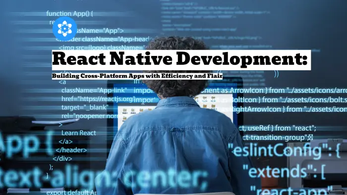 React Native Development: Building Cross-Platform Apps with Efficiency and Flair