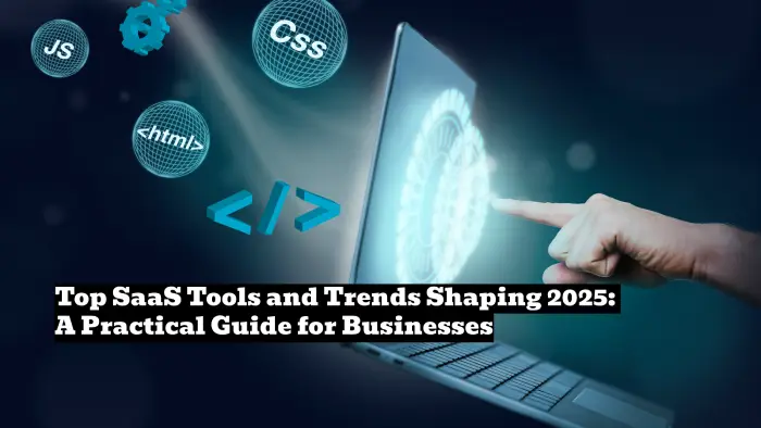 Top SaaS Tools and Trends Shaping 2025: A Practical Guide for Businesses